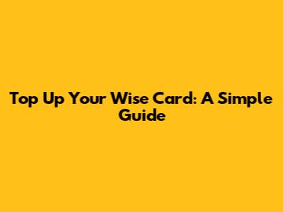 Top Up Your Wise Card: A Simple Guide