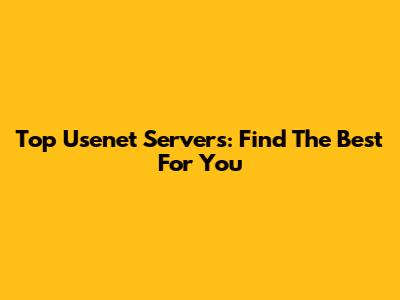Top Usenet Servers: Find The Best For You