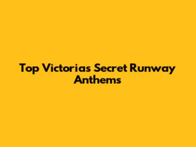 Top Victoria's Secret Runway Anthems