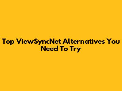 Top ViewSyncNet Alternatives You Need To Try