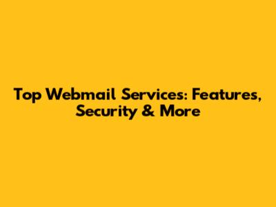 Top Webmail Services: Features, Security & More