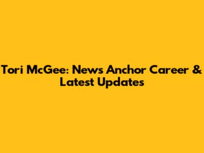 Tori McGee: News Anchor Career & Latest Updates