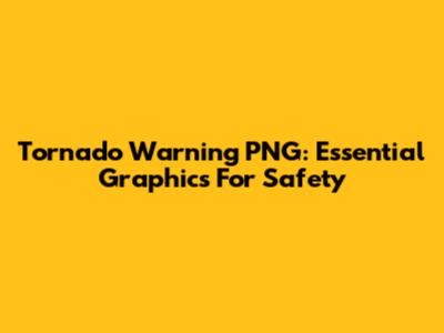 Tornado Warning PNG: Essential Graphics For Safety