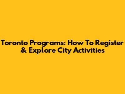 Toronto Programs: How To Register & Explore City Activities