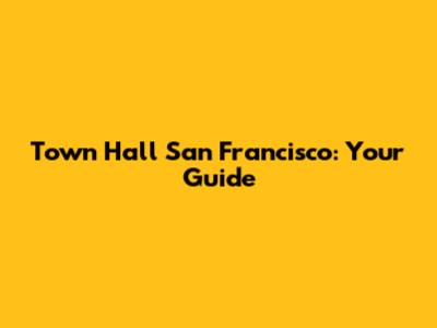 Town Hall San Francisco: Your Guide