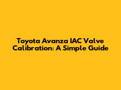 Toyota Avanza IAC Valve Calibration: A Simple Guide