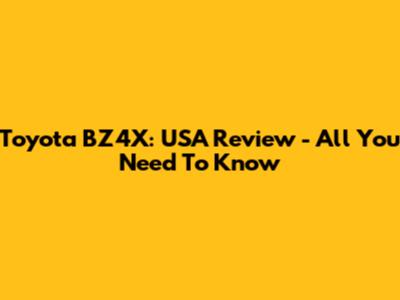 Toyota BZ4X: USA Review - All You Need To Know