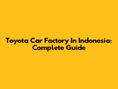 Toyota Car Factory In Indonesia: Complete Guide
