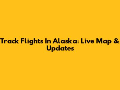 Track Flights In Alaska: Live Map & Updates