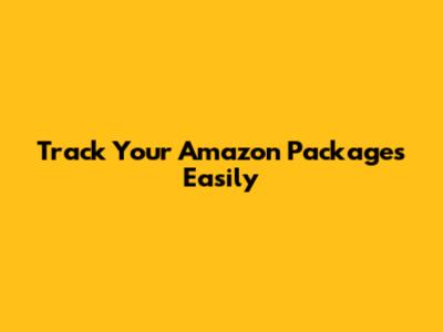 Track Your Amazon Packages Easily