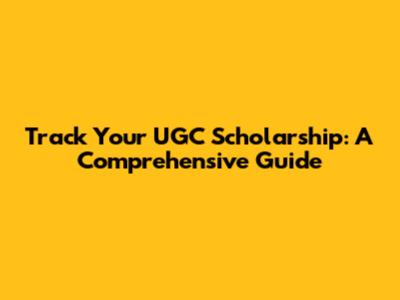 Track Your UGC Scholarship: A Comprehensive Guide