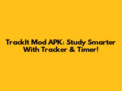 TrackIt Mod APK: Study Smarter With Tracker & Timer!