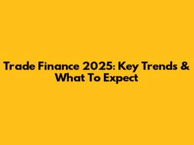 Trade Finance 2025: Key Trends & What To Expect