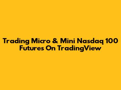 Trading Micro & Mini Nasdaq 100 Futures On TradingView
