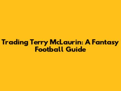 Trading Terry McLaurin: A Fantasy Football Guide