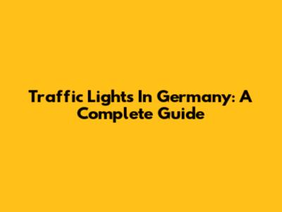 Traffic Lights In Germany: A Complete Guide