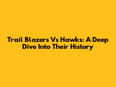 Trail Blazers Vs Hawks: A Deep Dive Into Their History