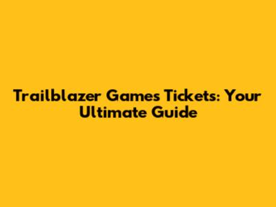 Trailblazer Games Tickets: Your Ultimate Guide