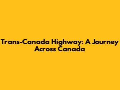 Trans-Canada Highway: A Journey Across Canada