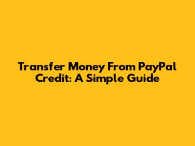 Transfer Money From PayPal Credit: A Simple Guide