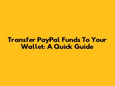 Transfer PayPal Funds To Your Wallet: A Quick Guide