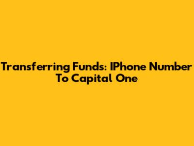 Transferring Funds: IPhone Number To Capital One