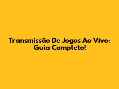 Transmissão De Jogos Ao Vivo: Guia Completo!