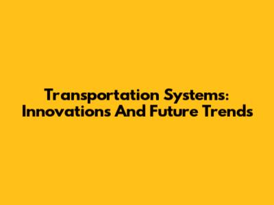 Transportation Systems: Innovations And Future Trends