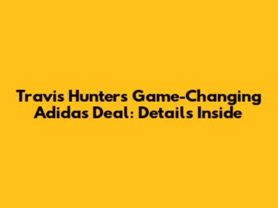 Travis Hunter's Game-Changing Adidas Deal: Details Inside