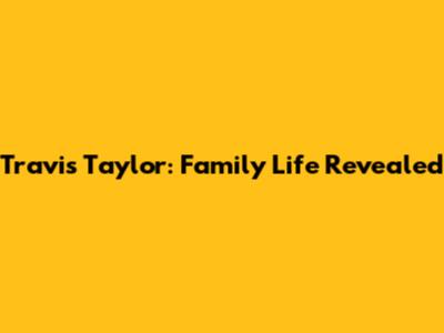 Travis Taylor: Family Life Revealed