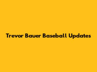 Trevor Bauer Baseball Updates