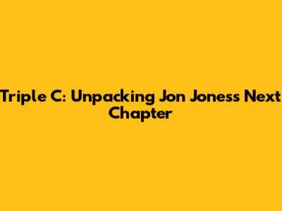 Triple C: Unpacking Jon Jones's Next Chapter