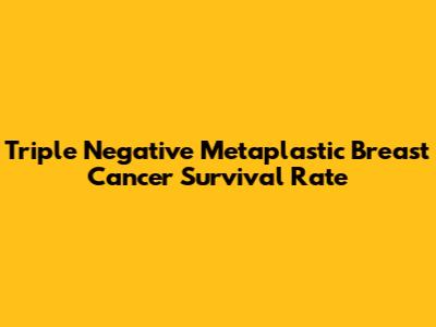 Triple Negative Metaplastic Breast Cancer Survival Rate