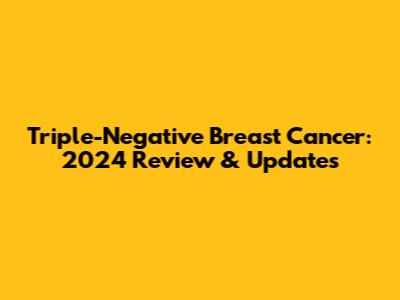 Triple-Negative Breast Cancer: 2024 Review & Updates