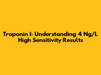 Troponin I: Understanding 4 Ng/L High Sensitivity Results