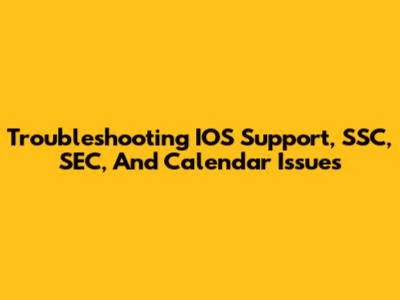 Troubleshooting IOS Support, SSC, SEC, And Calendar Issues