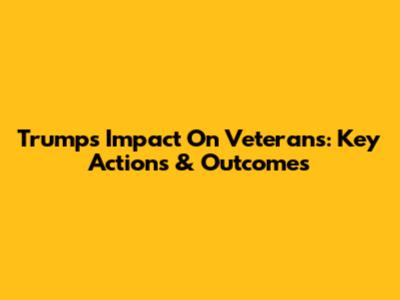 Trump's Impact On Veterans: Key Actions & Outcomes