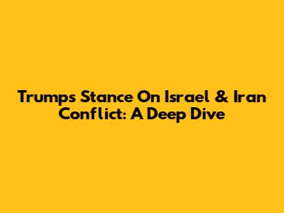 Trump's Stance On Israel & Iran Conflict: A Deep Dive