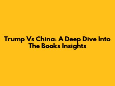 Trump Vs China: A Deep Dive Into The Book's Insights