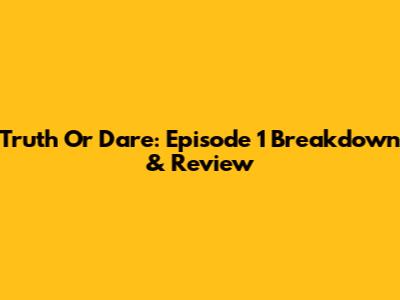 Truth Or Dare: Episode 1 Breakdown & Review