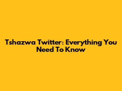 Tshazwa Twitter: Everything You Need To Know