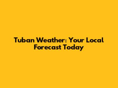 Tuban Weather: Your Local Forecast Today