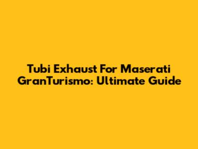 Tubi Exhaust For Maserati GranTurismo: Ultimate Guide