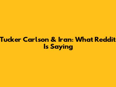 Tucker Carlson & Iran: What Reddit Is Saying