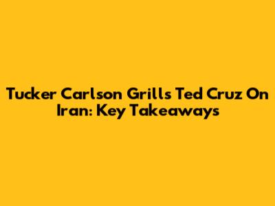 Tucker Carlson Grills Ted Cruz On Iran: Key Takeaways
