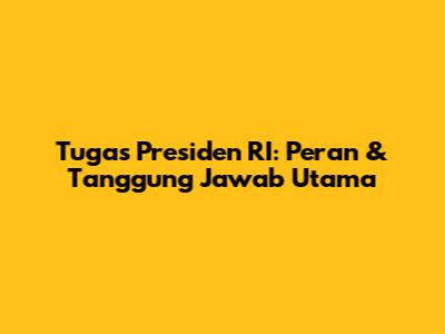 Tugas Presiden RI: Peran & Tanggung Jawab Utama