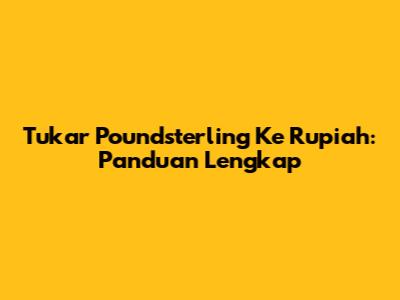 Tukar Poundsterling Ke Rupiah: Panduan Lengkap