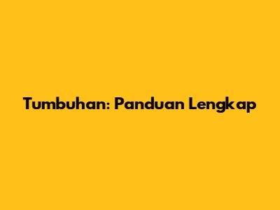 Tumbuhan: Panduan Lengkap