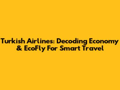 Turkish Airlines: Decoding Economy & EcoFly For Smart Travel