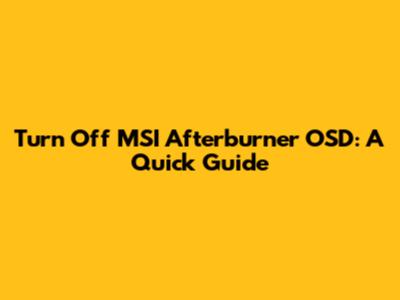 Turn Off MSI Afterburner OSD: A Quick Guide